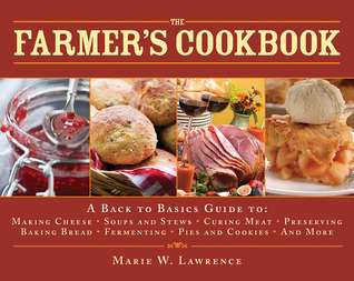 Download The Farmer's Cookbook: A Back to Basics Guide to Making Cheese, Curing Meat, Preserving Produce, Baking Bread, Fermenting, and More PDF by Marie W. Lawrence